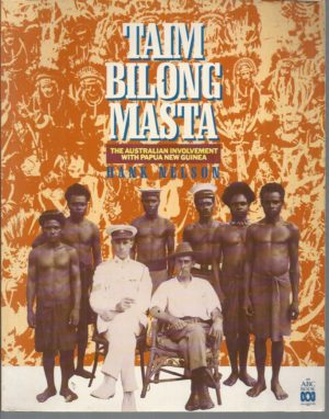 Taim Bilong Masta: The Australian Involvement with Papua New Guinea