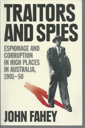Traitors and Spies: Espionage and Corruption in High Places in Australia, 1901-50