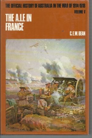 Official History of Australia in the War of 1914-1918, The.  Volume V The Australian Imperial Force in France, During the Main German Offensive, 1918