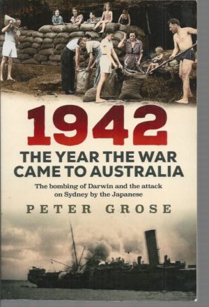 1942: the Year the War Came to Australia : The Bombing of Darwin and the Attack on Sydney by the Japanese
