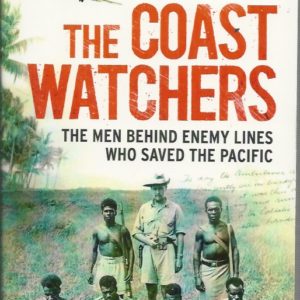 Coast Watchers, The : The Men Behind Enemy Lines Who Saved the Pacific