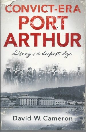Convict-era Port Arthur : Misery of the Deepest Dye