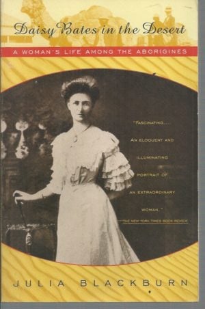 Daisy Bates in the Desert: A Woman's Life Among the Aborigines