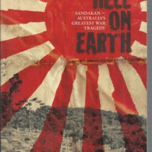 Hell On Earth: Sandakan-Australia’s Greatest War Tragedy