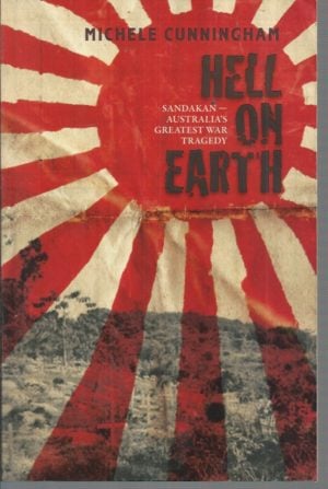 Hell On Earth: Sandakan-Australia's Greatest War Tragedy