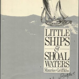 Little Ships and Shoal Waters: Designing, Building and Sailing Shoal Draught Cruising Yachts–With a Cruise or Two in Both Blue and Sandy Waters