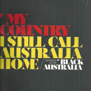 My Country, I Still Call Australia Home: Contemporary Art from Black Australia