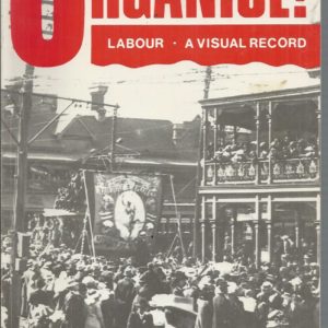 ORGANISE! : A visual record of the labour movement in Western Australia.