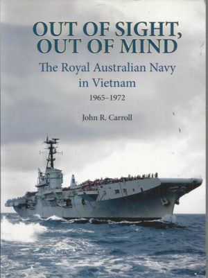 OUT OF SIGHT, OUT OF MIND The Royal Australian Navy's Role in Vietnam, 1965-1972