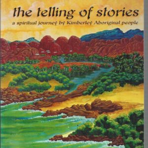 Telling of Stories, The: A Spiritual Journey by Kimberley Aboriginal People