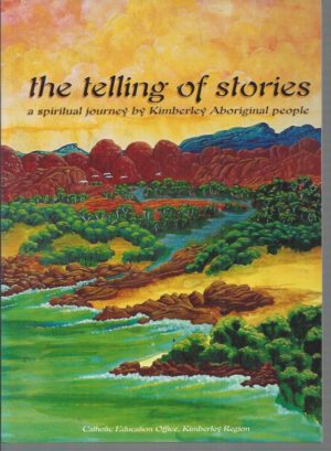 Telling of Stories, The: A Spiritual Journey by Kimberley Aboriginal People