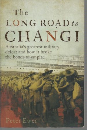 Long Road to Changi, The: Australia's Greatest Military Defeat and How it Broke the Bonds of Empire