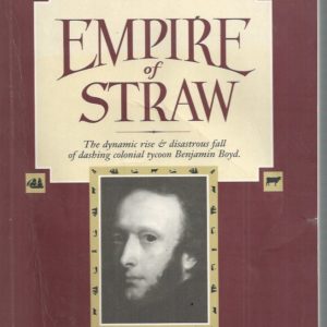 Empire of Straw: The Dynamic Rise & Disastrous Fall of Dashing Colonial Tycoon Benjamin Boyd