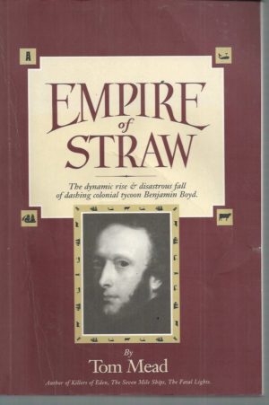 Empire of Straw: The Dynamic Rise & Disastrous Fall of Dashing Colonial Tycoon Benjamin Boyd