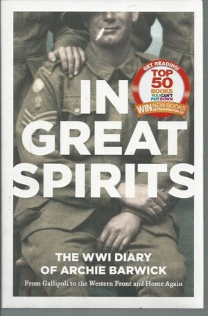 In Great Spirits : The WWI Diary of Archie Barwick - From Gallipoli to the Western Front and Home Again