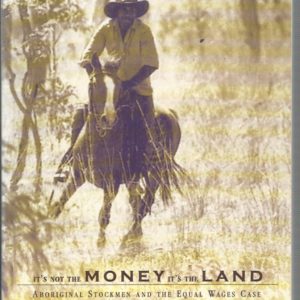 It’s Not the Money It’s the Land : Aboriginal Stockmen and the Equal Wages Case