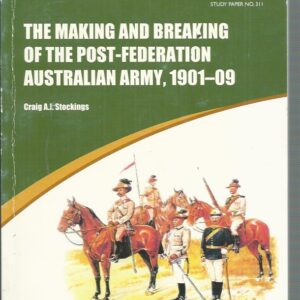 Making and Breaking of the Post-Federation Australian Army 1901-09, The