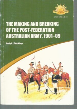 Making and Breaking of the Post-Federation Australian Army 1901-09, The