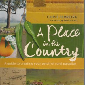 Place in the Country, A: A Guide to Creating your Patch of Rural Paradise