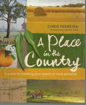 Place in the Country, A: A Guide to Creating your Patch of Rural Paradise