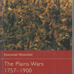 Plains Wars, The 1757-1900 (Essential Histories)