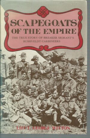 Scapegoats of the Empire : The True Story of Breaker Morant's Bushveldt Carbineers