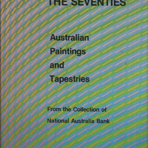Seventies, The : Australian paintings and tapestries from the collection of National Australia Bank
