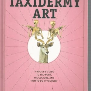 Taxidermy Art: A Rogue’s Guide to the Work, the Culture, and How to Do It Yourself
