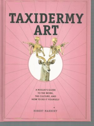 Taxidermy Art: A Rogue's Guide to the Work, the Culture, and How to Do It Yourself