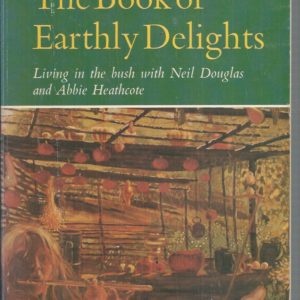 Book of Earthly Delights, The: Living in the Bush with Neil Douglas and Abbie Heathcote