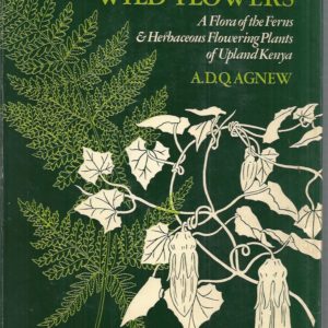 Upland Kenya Wild Flowers: Flora of the Ferns and Herbaceous Flowering Plants of Upland Kenya