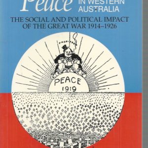 War and Peace in Western Australia: Social and Political Impact of the Great War 1914-1926