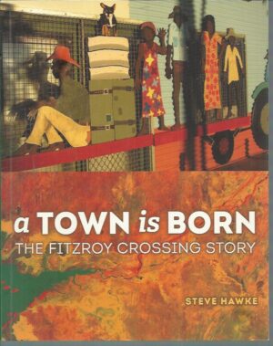 A Town is Born: The Fitzroy Crossing Story