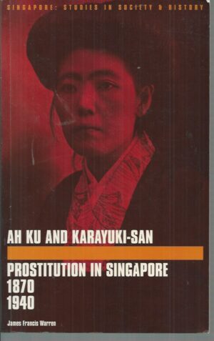 Ah Ku and Karayuki-san: Prostitution in Singapore, 1870-1940