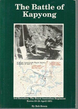 Battle of Kapyong, The. 3rd Battalion, the Royal Australian Regiment. Korea 23-24 April 1954.