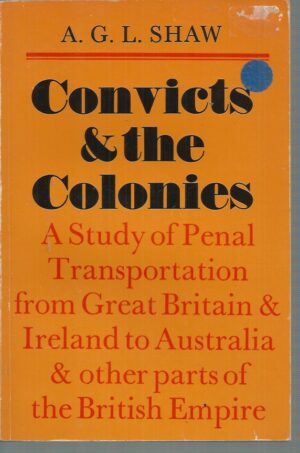 Convicts And The Colonies: A Study of Penal Transportation from Great Britain and Ireland to Australia and Other Parts of the British Empire