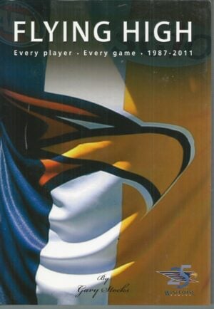 Flying High: Every Player, Every Game 1987-2011: 25 Years Strong West Coast Eagles