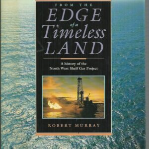 From the Edge of a Timeless Land: A History of the North West Shelf Gas Project