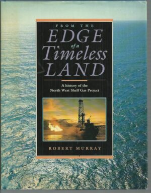 From the Edge of a Timeless Land: A History of the North West Shelf Gas Project