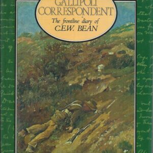 Gallipoli Correspondent: The Frontline Diary of C.E.W. Bean