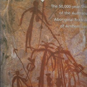 Journey in Time: The 50, 000-Year Story of the Australian Aboriginal Rock Art of Arnhem Land
