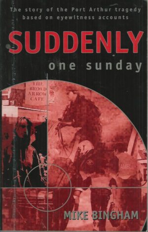 Suddenly One Sunday: The Story of the Port Arthur Tragedy Based on Eyewitness Accounts