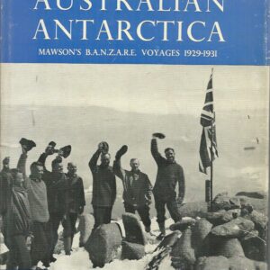 WInning of Australian Antarctica, The: Mawson’s B.A.N.Z.A.R.E. Voyages 1929-31