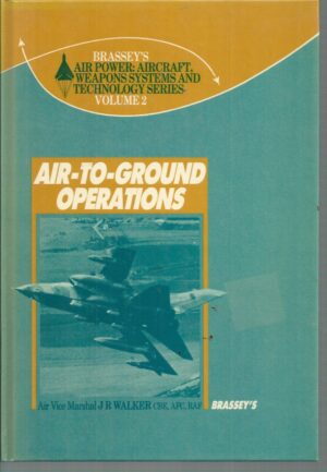 AIR-TO-GROUND OPERATIONS. Brassey's Air Power: Aircraft, Weapons Systems & Technology Series. Vol 2.