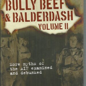 Bully Beef & Balderdash Volume II (More myths of the AIF examined and debunked.)