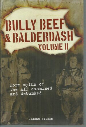 Bully Beef & Balderdash Volume II (More myths of the AIF examined and debunked.)