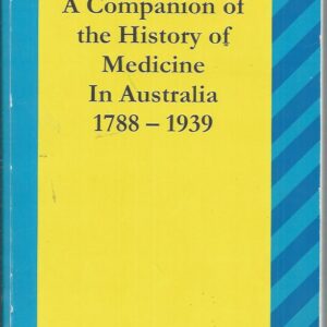 Companion of the History of Medicine in Australia, A 1788-1939