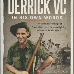 DERRICK VC in his own Words: The wartime writings of Australia’s most famous fighting soldier of World War II