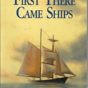 First There Came Ships:  Over 200 years of ships, seamen, wrecks, pirates, sealers, settlers and miners along the south-east coast of Western Australia