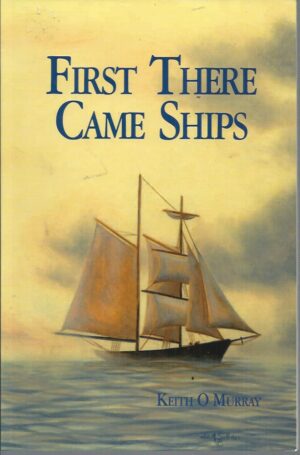 First There Came Ships:  Over 200 years of ships, seamen, wrecks, pirates, sealers, settlers and miners along the south-east coast of Western Australia